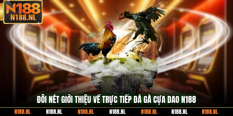 Đôi nét giới thiệu về trực tiếp đá gà cựa dao N188