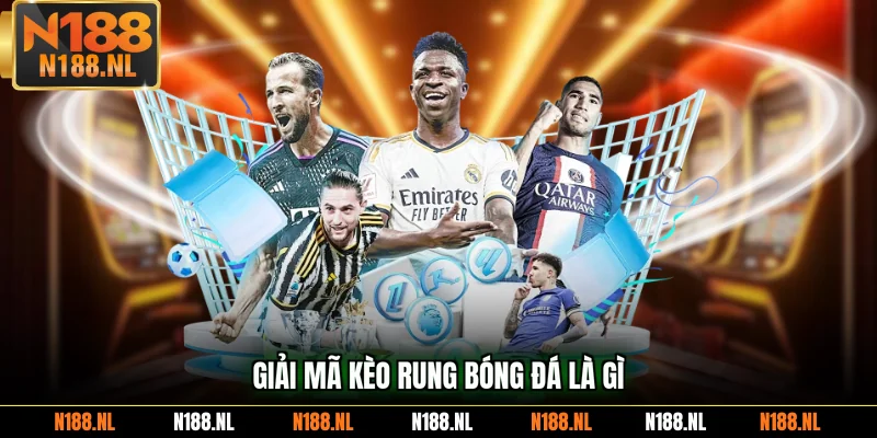 Giải mã kèo rung bóng đá là gì