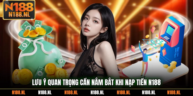 Lưu ý quan trọng cần nắm bắt khi nạp tiền N188