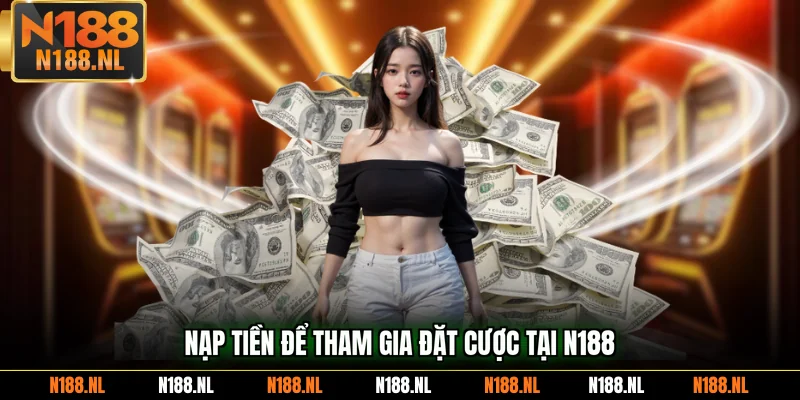 Nạp tiền để tham gia đặt cược tại N188