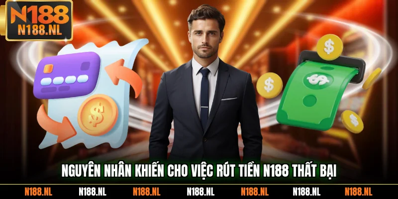 Nguyên nhân khiến cho việc rút tiền N188 thất bại