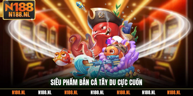 Siêu phẩm bắn cá Tây Du cực cuốn 