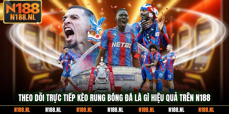 Theo dõi trực tiếp kèo rung bóng đá là gì hiệu quả trên N188