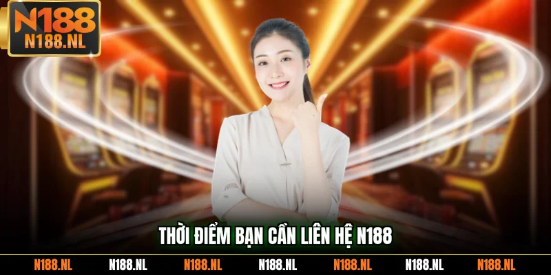 Thời điểm bạn cần liên hệ N188